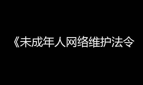 《未成年人网络维护法令》这些要点要知道-PC28